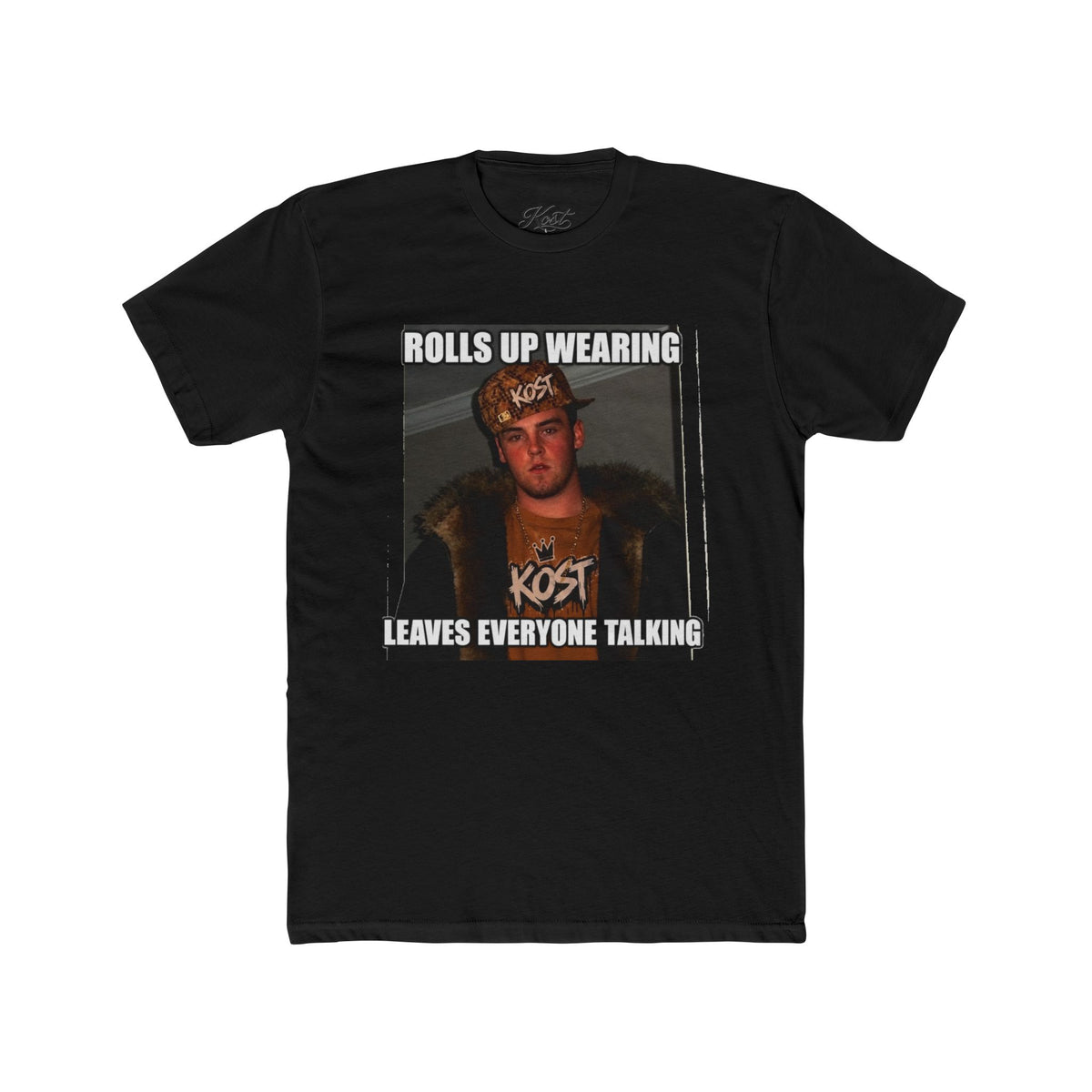 Rolls Up Wearing KOST Leaves Everyone Talking Graphic T-Shirt