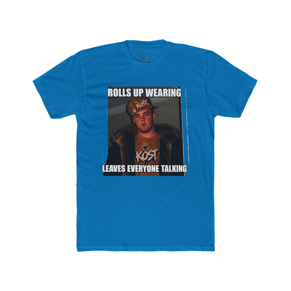 Rolls Up Wearing KOST Leaves Everyone Talking Graphic T-Shirt