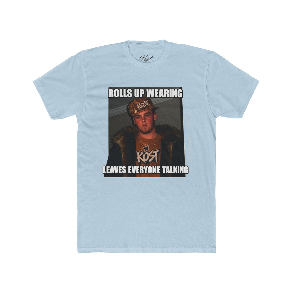 Rolls Up Wearing KOST Leaves Everyone Talking Graphic T-Shirt